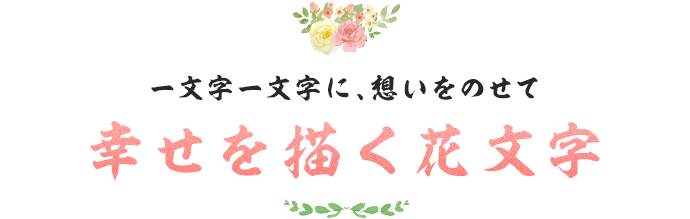 一文字一文字に、想いをのせて幸せを描く花文字